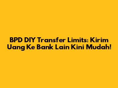 BPD DIY Transfer Limits: Kirim Uang Ke Bank Lain Kini Mudah!