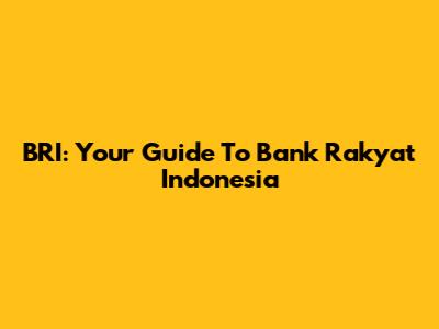 BRI: Your Guide To Bank Rakyat Indonesia