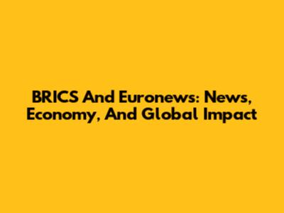 BRICS And Euronews: News, Economy, And Global Impact