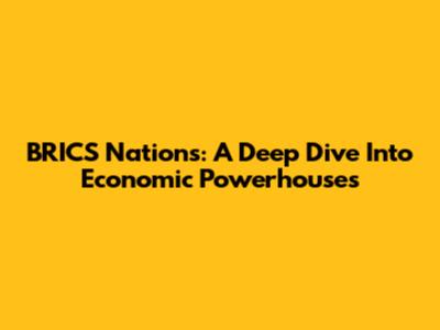 BRICS Nations: A Deep Dive Into Economic Powerhouses