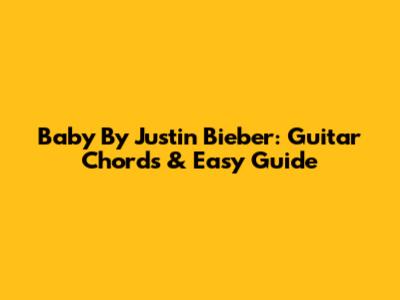 Baby By Justin Bieber: Guitar Chords & Easy Guide