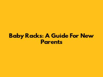 Baby Racks: A Guide For New Parents