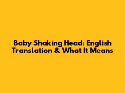 Baby Shaking Head: English Translation & What It Means