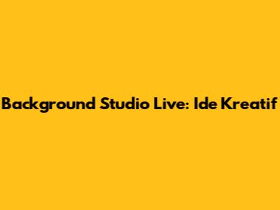 Background Studio Live: Ide Kreatif