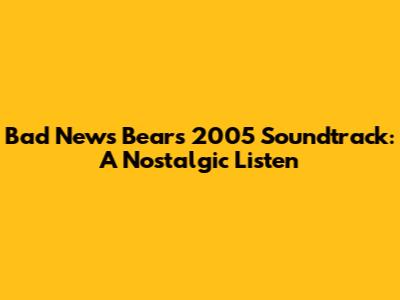 Bad News Bears 2005 Soundtrack: A Nostalgic Listen