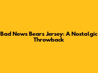 Bad News Bears Jersey: A Nostalgic Throwback