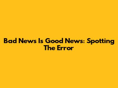Bad News Is Good News: Spotting The Error