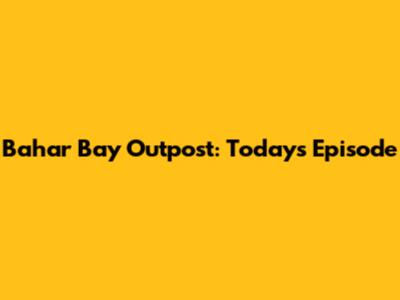 Bahar Bay Outpost: Today's Episode