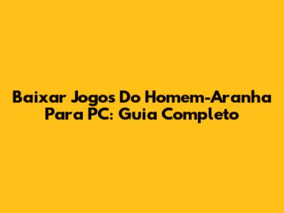 Baixar Jogos Do Homem-Aranha Para PC: Guia Completo