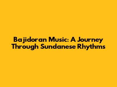 Bajidoran Music: A Journey Through Sundanese Rhythms