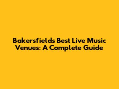 Bakersfield's Best Live Music Venues: A Complete Guide