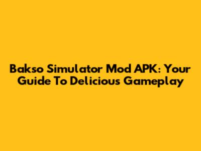Bakso Simulator Mod APK: Your Guide To Delicious Gameplay