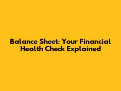 Balance Sheet: Your Financial Health Check Explained