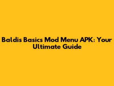 Baldi's Basics Mod Menu APK: Your Ultimate Guide