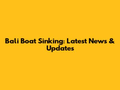 Bali Boat Sinking: Latest News & Updates