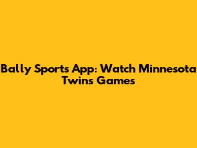 Bally Sports App: Watch Minnesota Twins Games