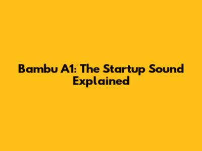 Bambu A1: The Startup Sound Explained