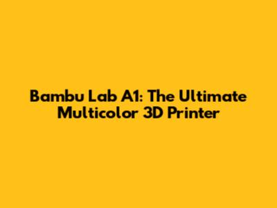 Bambu Lab A1: The Ultimate Multicolor 3D Printer