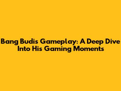 Bang Budi's Gameplay: A Deep Dive Into His Gaming Moments