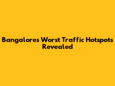 Bangalore's Worst Traffic Hotspots Revealed
