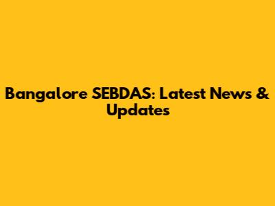 Bangalore SEBDAS: Latest News & Updates