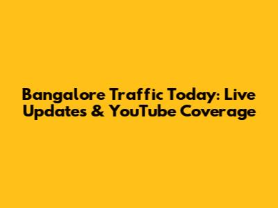 Bangalore Traffic Today: Live Updates & YouTube Coverage