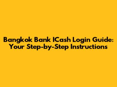 Bangkok Bank ICash Login Guide: Your Step-by-Step Instructions