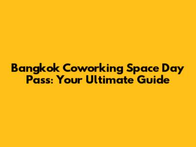 Bangkok Coworking Space Day Pass: Your Ultimate Guide