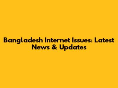 Bangladesh Internet Issues: Latest News & Updates
