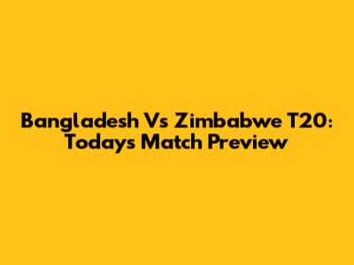 Bangladesh Vs Zimbabwe T20: Today's Match Preview