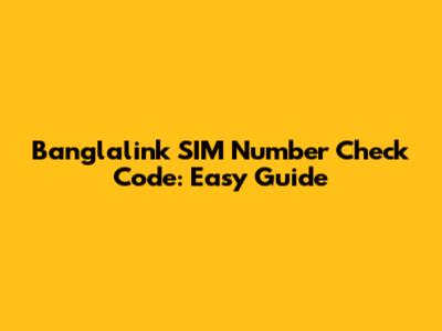Banglalink SIM Number Check Code: Easy Guide