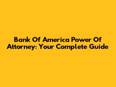 Bank Of America Power Of Attorney: Your Complete Guide