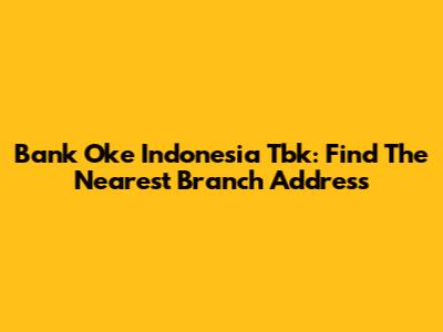 Bank Oke Indonesia Tbk: Find The Nearest Branch Address