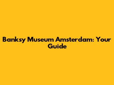 Banksy Museum Amsterdam: Your Guide