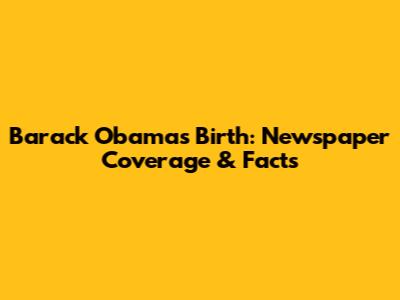 Barack Obama's Birth: Newspaper Coverage & Facts
