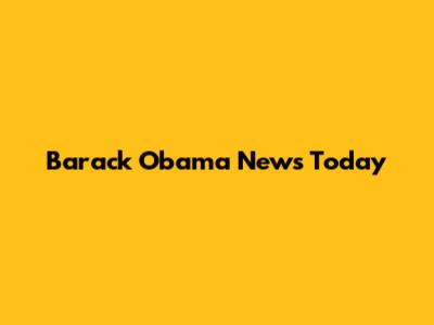 Barack Obama News Today