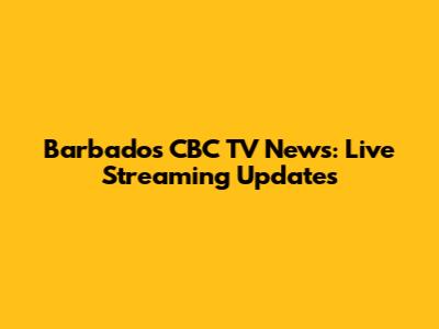 Barbados CBC TV News: Live Streaming Updates