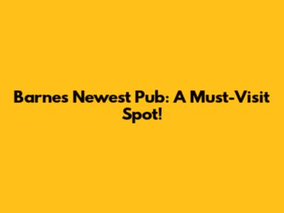 Barnes' Newest Pub: A Must-Visit Spot!