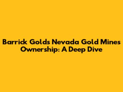 Barrick Gold's Nevada Gold Mines Ownership: A Deep Dive