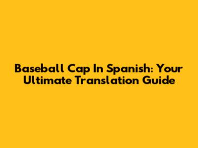 Baseball Cap In Spanish: Your Ultimate Translation Guide