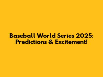 Baseball World Series 2025: Predictions & Excitement!