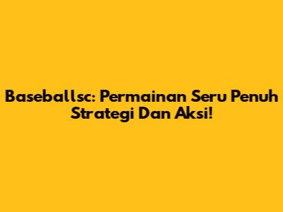 Baseballsc: Permainan Seru Penuh Strategi Dan Aksi!