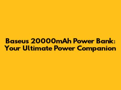 Baseus 20000mAh Power Bank: Your Ultimate Power Companion