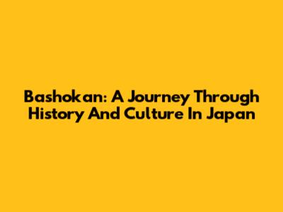 Bashokan: A Journey Through History And Culture In Japan