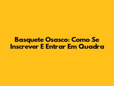Basquete Osasco: Como Se Inscrever E Entrar Em Quadra