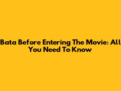 Bata Before Entering The Movie: All You Need To Know