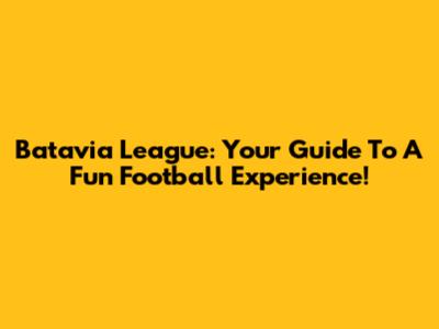 Batavia League: Your Guide To A Fun Football Experience!