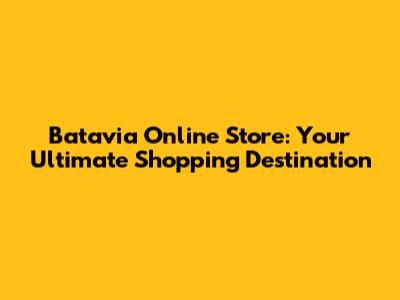 Batavia Online Store: Your Ultimate Shopping Destination