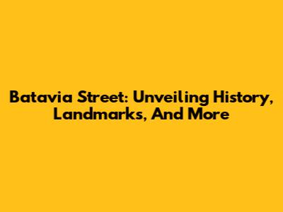 Batavia Street: Unveiling History, Landmarks, And More
