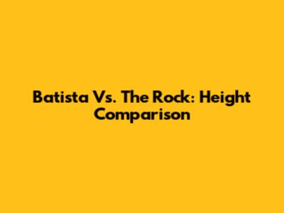 Batista Vs. The Rock: Height Comparison